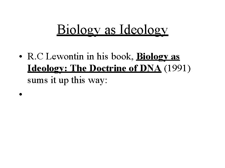 Biology as Ideology • R. C Lewontin in his book, Biology as Ideology: The