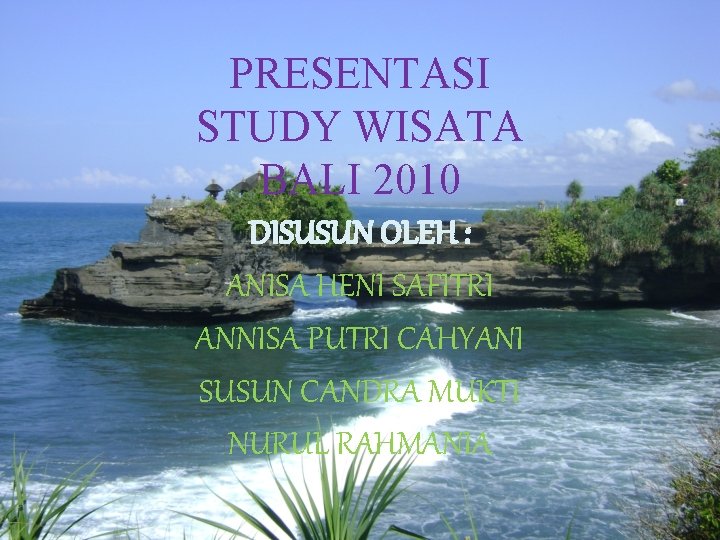 PRESENTASI STUDY WISATA BALI 2010 DISUSUN OLEH : ANISA HENI SAFITRI ANNISA PUTRI CAHYANI