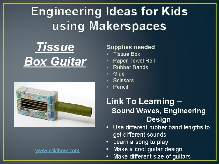 Engineering Ideas for Kids using Makerspaces Tissue Box Guitar Supplies needed • • •