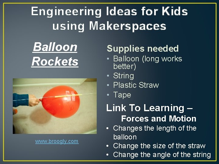 Engineering Ideas for Kids using Makerspaces Balloon Rockets Supplies needed • Balloon (long works