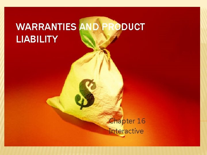 WARRANTIES AND PRODUCT LIABILITY Chapter 16 Interactive 