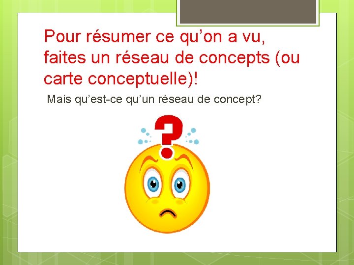 Pour résumer ce qu’on a vu, faites un réseau de concepts (ou carte conceptuelle)!