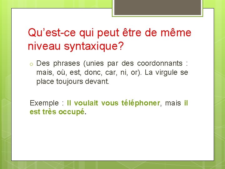 Qu’est-ce qui peut être de même niveau syntaxique? o Des phrases (unies par des