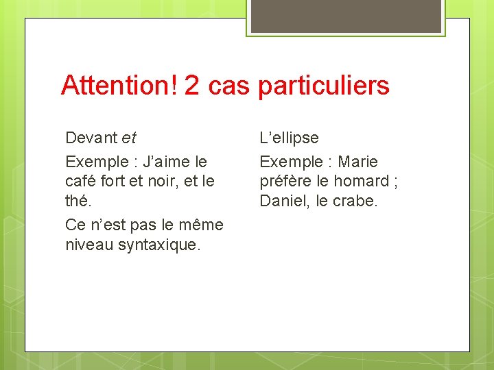 Attention! 2 cas particuliers Devant et Exemple : J’aime le café fort et noir,