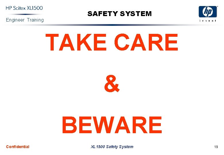 Engineer Training SAFETY SYSTEM TAKE CARE & BEWARE Confidential XL 1500 Safety System 19