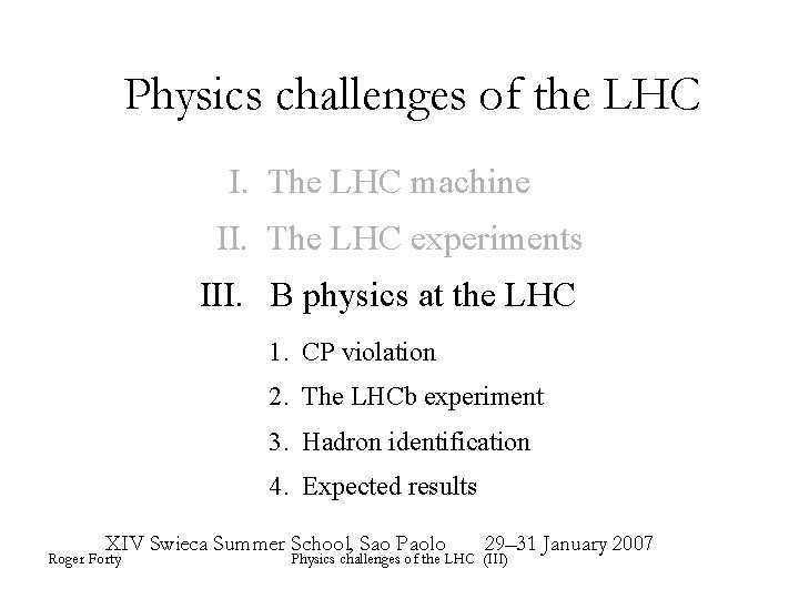 Physics challenges of the LHC I. The LHC machine II. The LHC experiments III. Physics challenges of the LHC I. The LHC machine II. The LHC experiments III.