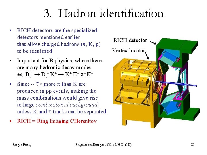 3. Hadron identification • RICH detectors are the specialized detectors mentioned earlier that allow 3. Hadron identification • RICH detectors are the specialized detectors mentioned earlier that allow