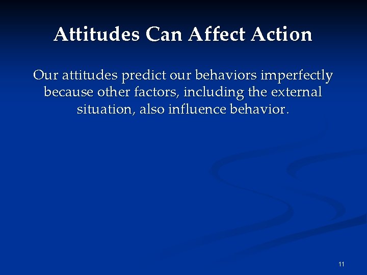 Attitudes Can Affect Action Our attitudes predict our behaviors imperfectly because other factors, including