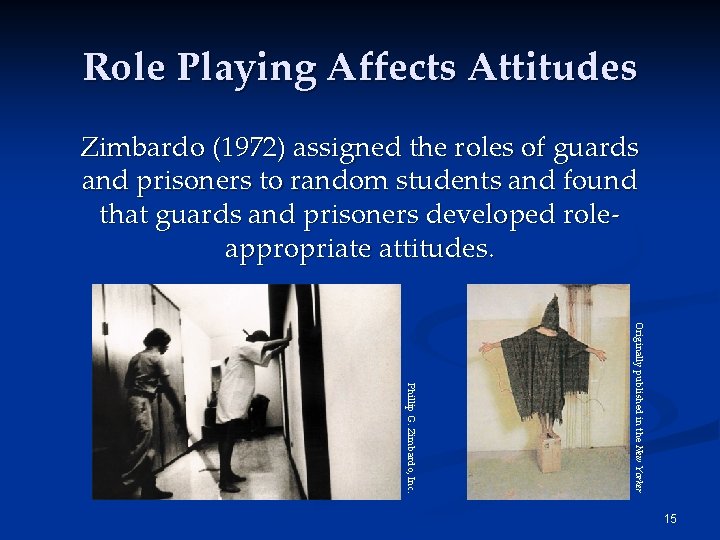 Role Playing Affects Attitudes Zimbardo (1972) assigned the roles of guards and prisoners to