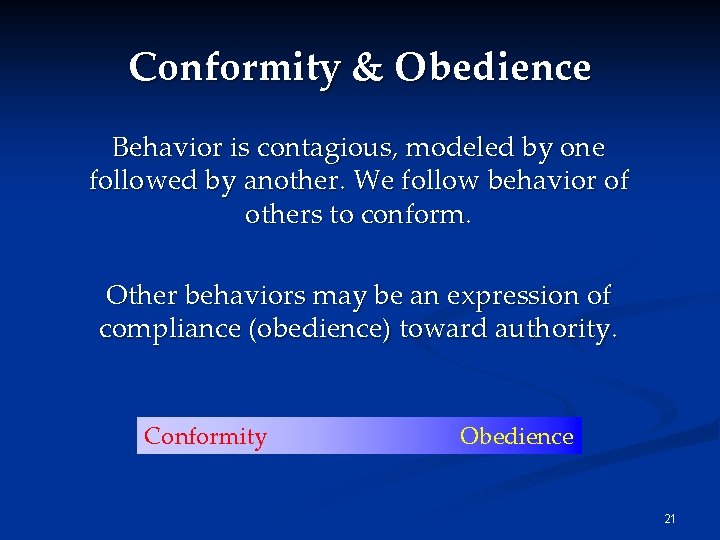 Conformity & Obedience Behavior is contagious, modeled by one followed by another. We follow