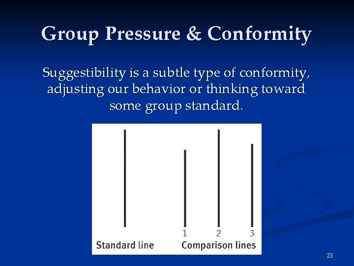 Group Pressure & Conformity Suggestibility is a subtle type of conformity, adjusting our behavior