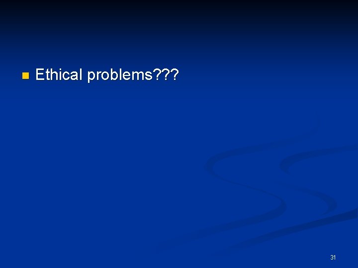 n Ethical problems? ? ? 31 