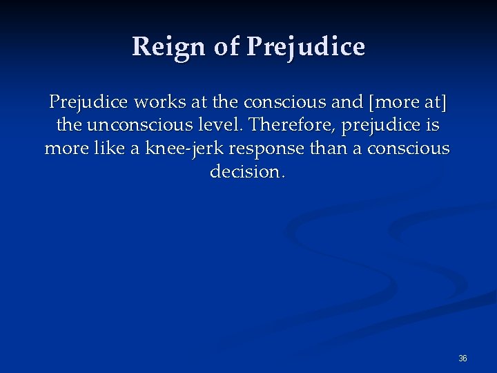 Reign of Prejudice works at the conscious and [more at] the unconscious level. Therefore,