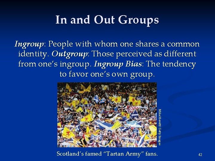 In and Out Groups Ingroup: People with whom one shares a common identity. Outgroup: