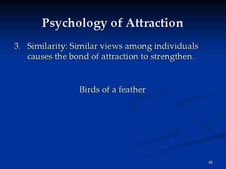 Psychology of Attraction 3. Similarity: Similar views among individuals causes the bond of attraction