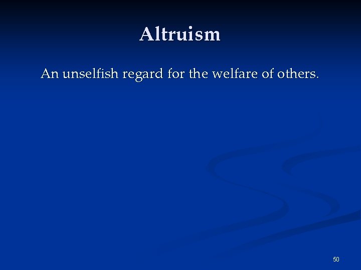 Altruism An unselfish regard for the welfare of others. 50 