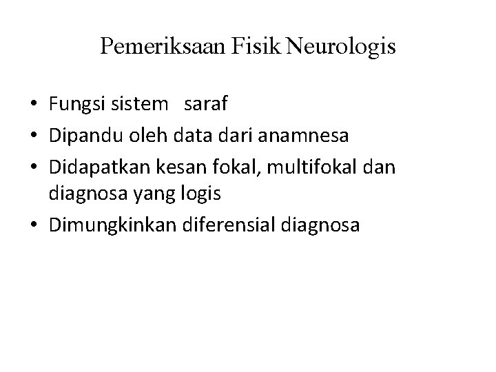 Pemeriksaan Fisik Neurologis • Fungsi sistem saraf • Dipandu oleh data dari anamnesa •