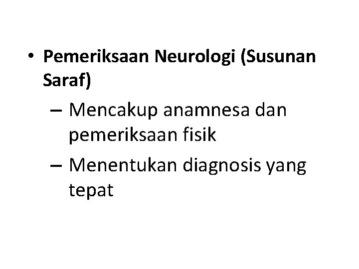  • Pemeriksaan Neurologi (Susunan Saraf) – Mencakup anamnesa dan pemeriksaan fisik – Menentukan