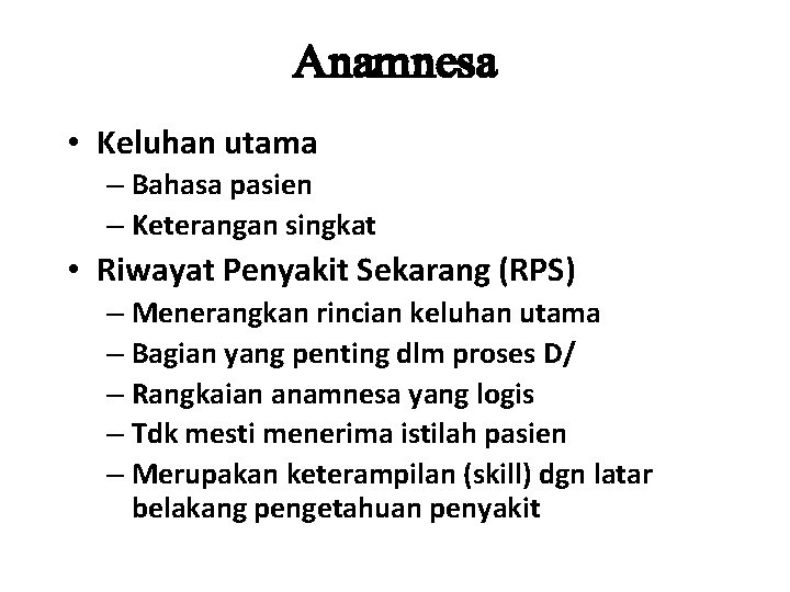 Anamnesa • Keluhan utama – Bahasa pasien – Keterangan singkat • Riwayat Penyakit Sekarang