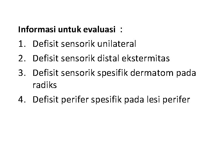 Informasi untuk evaluasi : 1. Defisit sensorik unilateral 2. Defisit sensorik distal ekstermitas 3.