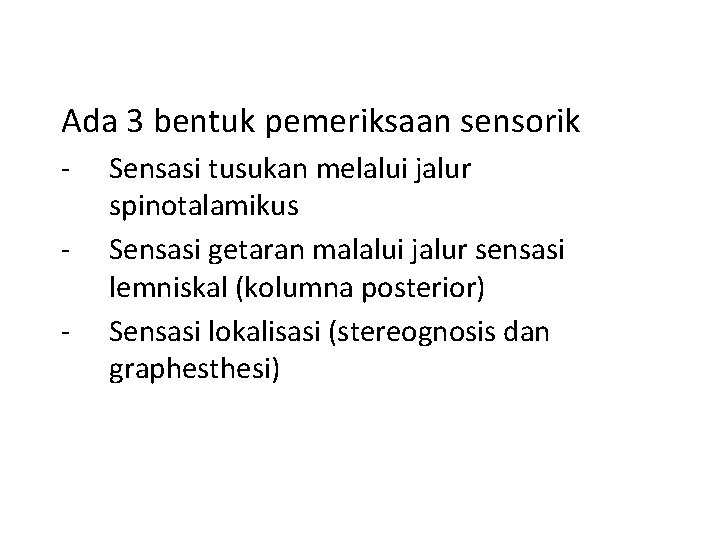 Ada 3 bentuk pemeriksaan sensorik - Sensasi tusukan melalui jalur spinotalamikus Sensasi getaran malalui