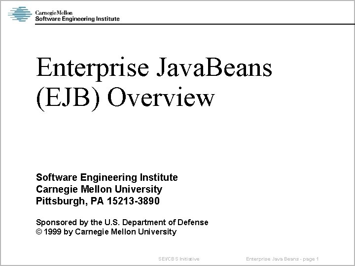 Enterprise Java. Beans (EJB) Overview Software Engineering Institute Carnegie Mellon University Pittsburgh, PA 15213