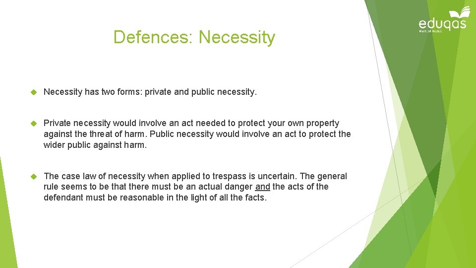 Defences: Necessity has two forms: private and public necessity. Private necessity would involve an