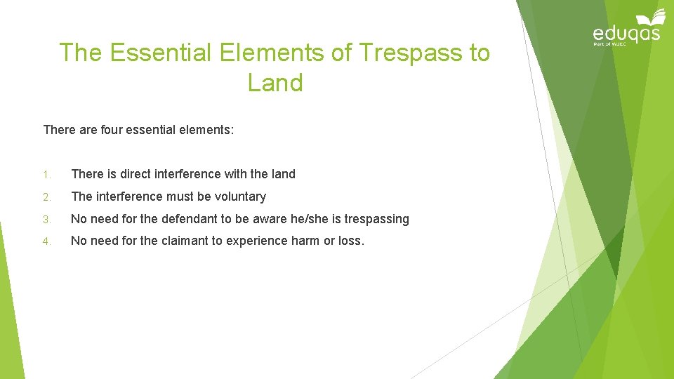 The Essential Elements of Trespass to Land There are four essential elements: 1. There