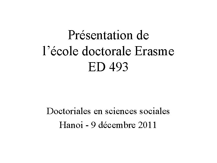 Présentation de l’école doctorale Erasme ED 493 Doctoriales en sciences sociales Hanoi - 9