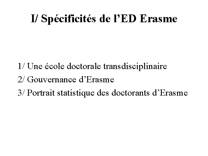 I/ Spécificités de l’ED Erasme 1/ Une école doctorale transdisciplinaire 2/ Gouvernance d’Erasme 3/