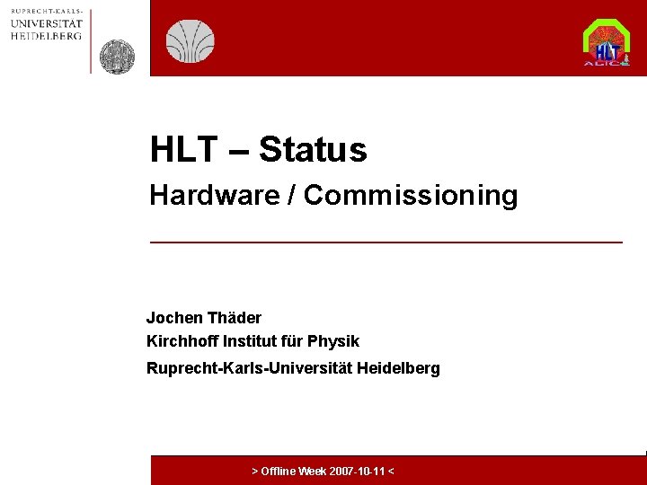 Ruprecht-Karls Universität Heidelberg Kirchhoff Institut für Physik HLT – Status Hardware / Commissioning Jochen