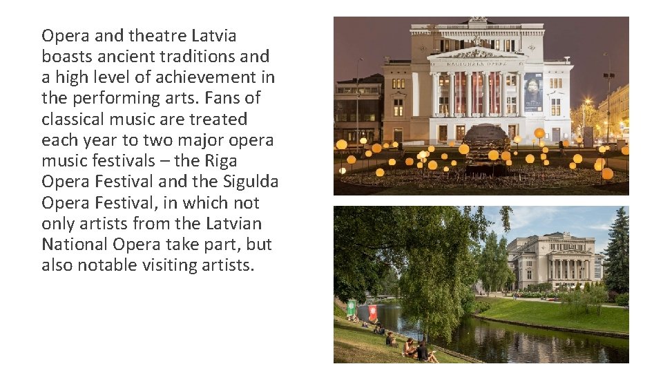 Opera and theatre Latvia boasts ancient traditions and a high level of achievement in Opera and theatre Latvia boasts ancient traditions and a high level of achievement in
