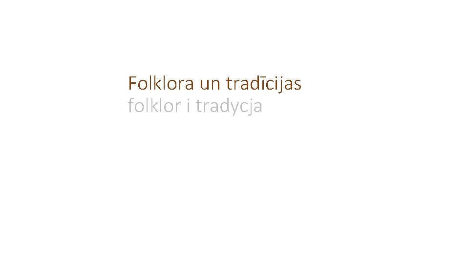 Folklora un tradīcijas folklor i tradycja Folklora un tradīcijas folklor i tradycja