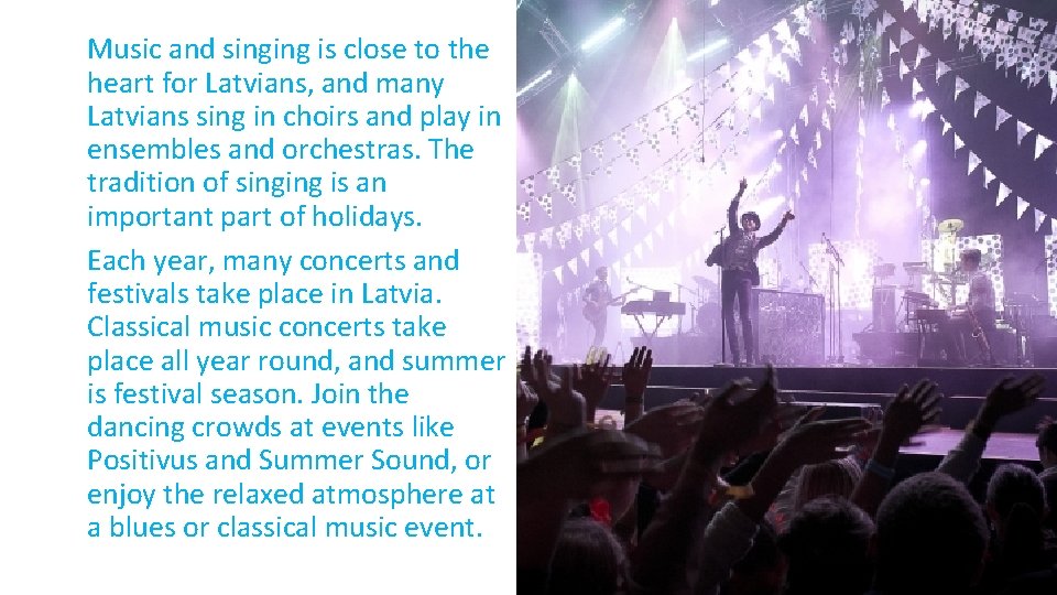 Music and singing is close to the heart for Latvians, and many Latvians sing Music and singing is close to the heart for Latvians, and many Latvians sing