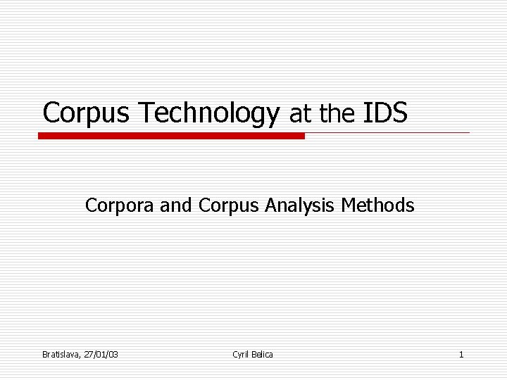 Corpus Technology at the IDS Corpora and Corpus Analysis Methods Bratislava, 27/01/03 Cyril Belica