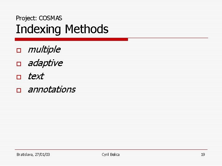 Project: COSMAS Indexing Methods o o multiple adaptive text annotations Bratislava, 27/01/03 Cyril Belica