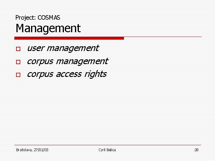 Project: COSMAS Management o o o user management corpus access rights Bratislava, 27/01/03 Cyril