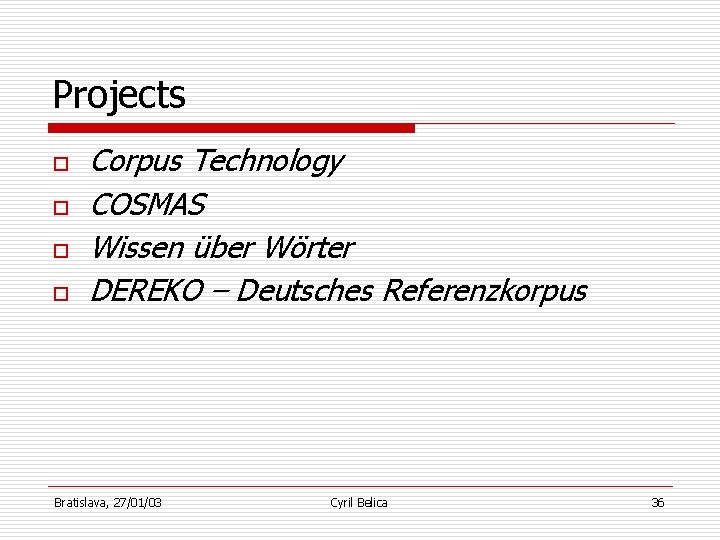 Projects o o Corpus Technology COSMAS Wissen über Wörter DEREKO – Deutsches Referenzkorpus Bratislava,