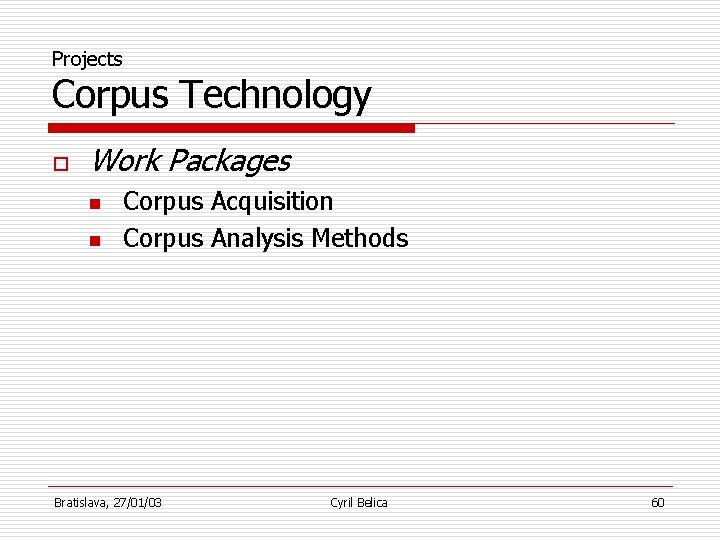 Projects Corpus Technology o Work Packages n n Corpus Acquisition Corpus Analysis Methods Bratislava,