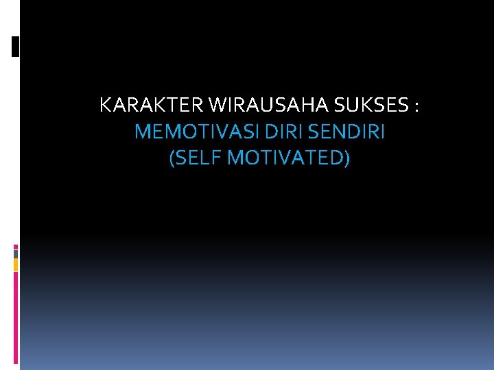 KARAKTER WIRAUSAHA SUKSES : MEMOTIVASI DIRI SENDIRI (SELF MOTIVATED) 