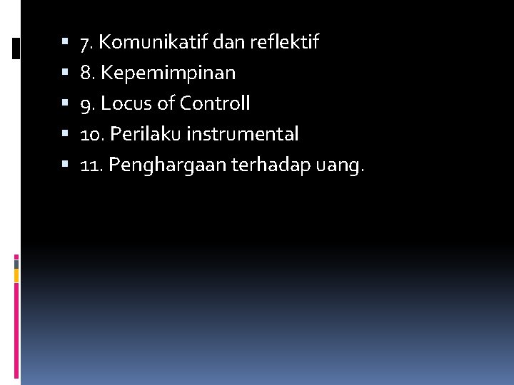  7. Komunikatif dan reflektif 8. Kepemimpinan 9. Locus of Controll 10. Perilaku instrumental