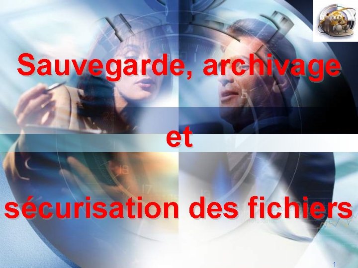 LOGO Sauvegarde, archivage et sécurisation des fichiers 1 LOGO Sauvegarde, archivage et sécurisation des fichiers 1