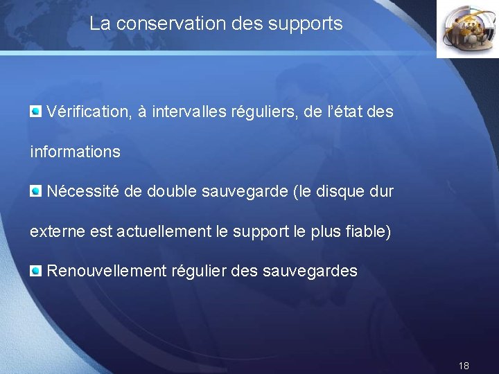 La conservation des supports LOGO Vérification, à intervalles réguliers, de l’état des informations Nécessité La conservation des supports LOGO Vérification, à intervalles réguliers, de l’état des informations Nécessité