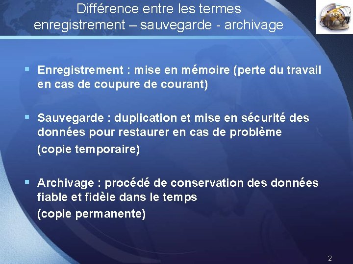 Différence entre les termes enregistrement – sauvegarde - archivage LOGO § Enregistrement : mise Différence entre les termes enregistrement – sauvegarde - archivage LOGO § Enregistrement : mise
