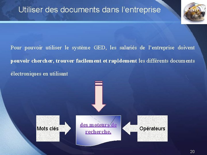 Utiliser des documents dans l’entreprise LOGO Pour pouvoir utiliser le système GED, les salariés Utiliser des documents dans l’entreprise LOGO Pour pouvoir utiliser le système GED, les salariés