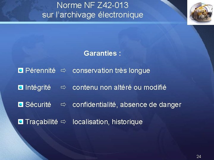 Norme NF Z 42 -013 sur l’archivage électronique LOGO Garanties : Pérennité conservation très Norme NF Z 42 -013 sur l’archivage électronique LOGO Garanties : Pérennité conservation très