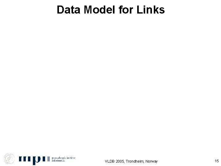 Data Model for Links VLDB 2005, Trondheim, Norway 15 