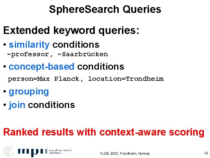 Sphere. Search Queries Extended keyword queries: • similarity conditions ~professor, ~Saarbrücken • concept-based conditions