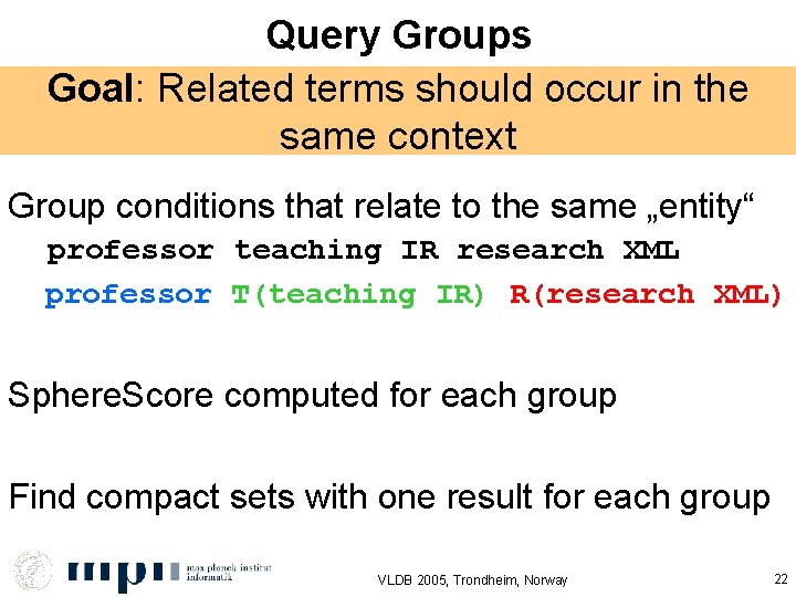 Query Groups Goal: Related terms should occur in the same context Group conditions that