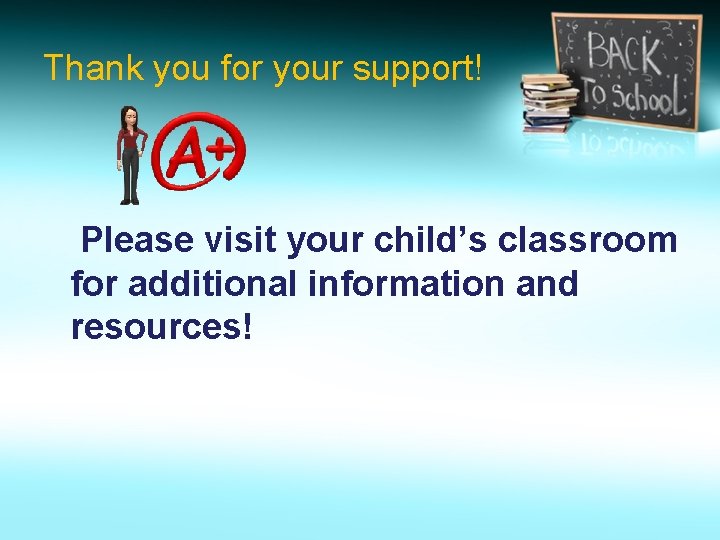 Thank you for your support! Please visit your child’s classroom for additional information and